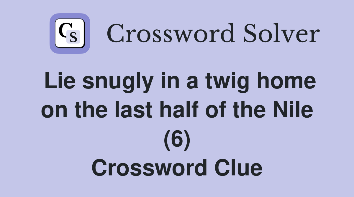 Lie snugly in a twig home on the last half of the Nile (6) Crossword